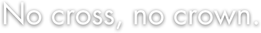 No cross, no crown.